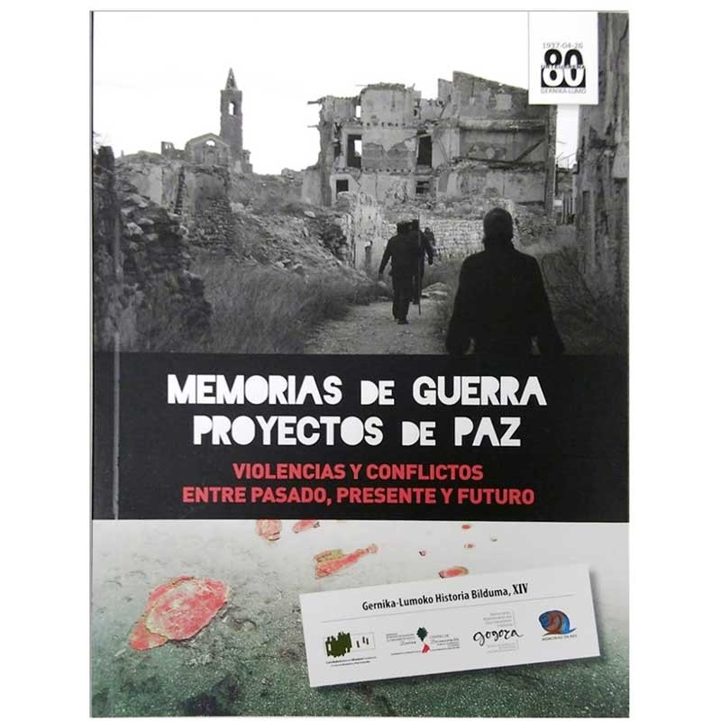 Memorias de Guerra y Proyectos de Paz. Violencia y conflictos entre pasado, presente y futuro